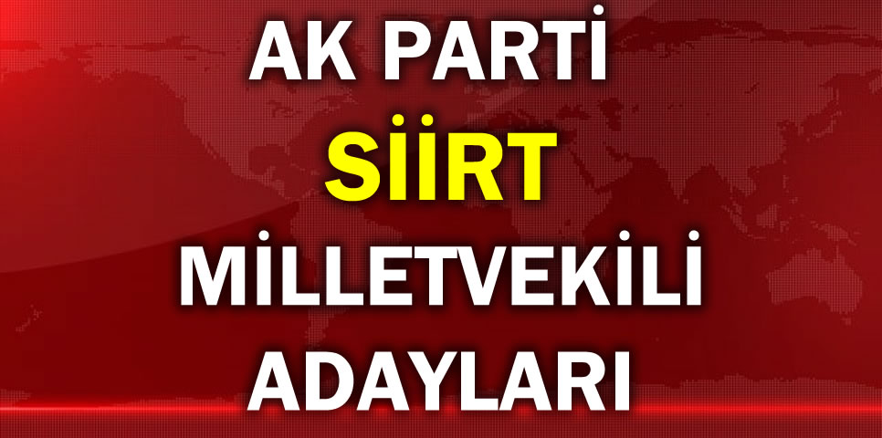 AK PARTİ SİİRT MİLLETVEKİLİ ADAY LİSTESİ